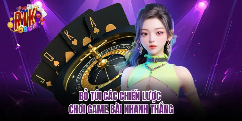 Bỏ túi các chiến lược chơi game bài nhanh thắng