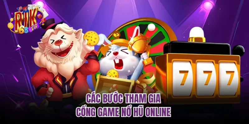 Các bước tham gia cổng game nổ hũ online