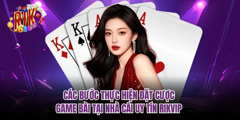 Các bước thực hiện đặt cược game bài tại nhà cái uy tín RIKVIP