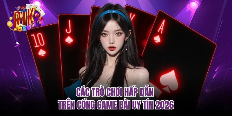 Các trò chơi hấp dẫn trên cổng game bài uy tín 2026