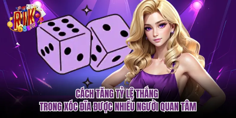 Cách tăng tỷ lệ thắng trong xóc đĩa được nhiều người quan tâm
