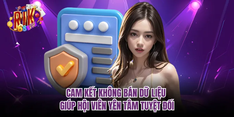 Cam kết không bán dữ liệu giúp hội viên yên tâm tuyệt đối