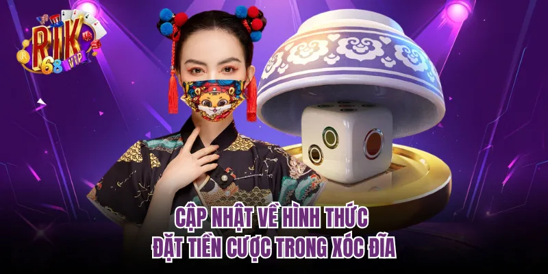 Cập nhật về hình thức đặt tiền cược trong xóc đĩa