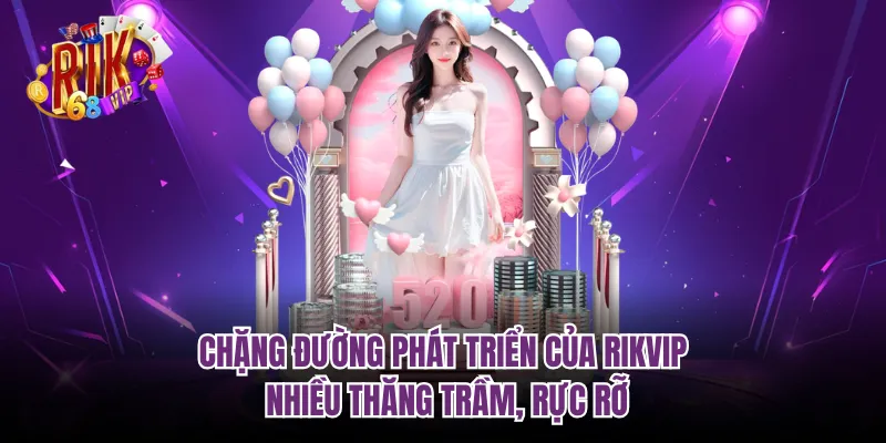 Chặng đường phát triển của RIKVIP nhiều thăng trầm, rực rỡ