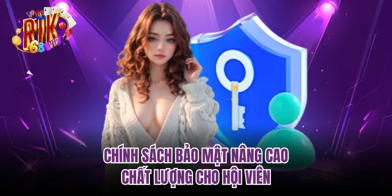 Chính sách bảo mật nâng cao chất lượng cho hội viên