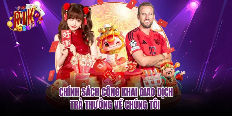 Chính sách công khai giao dịch, trả thưởng về chúng tôi