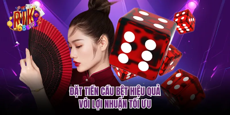 Đặt tiền cầu bệt hiệu quả với lợi nhuận tối ưu