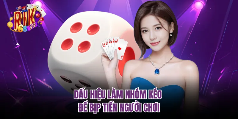 Dấu hiệu làm nhóm kéo để bịp tiền người chơi
