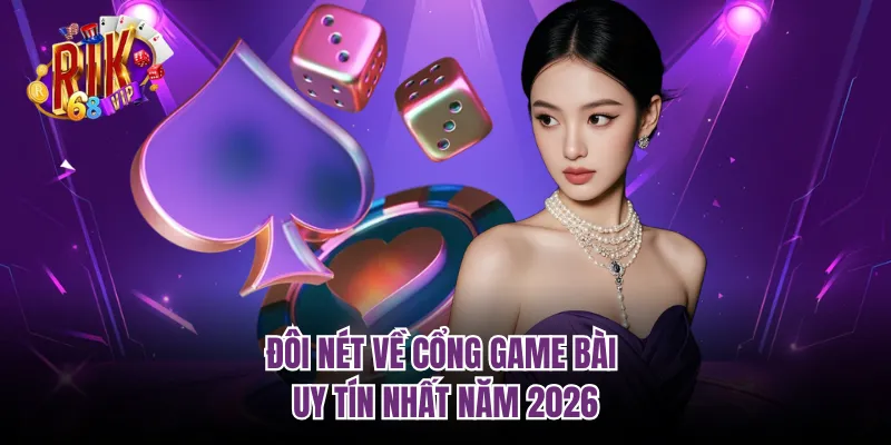 Đôi nét về cổng game bài uy tín nhất năm 2026