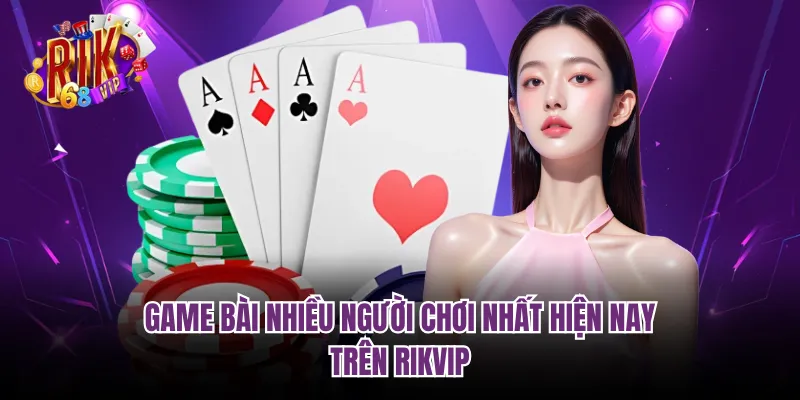 Game Bài Nhiều Người Chơi Nhất Hiện - Trên RIKVIP
