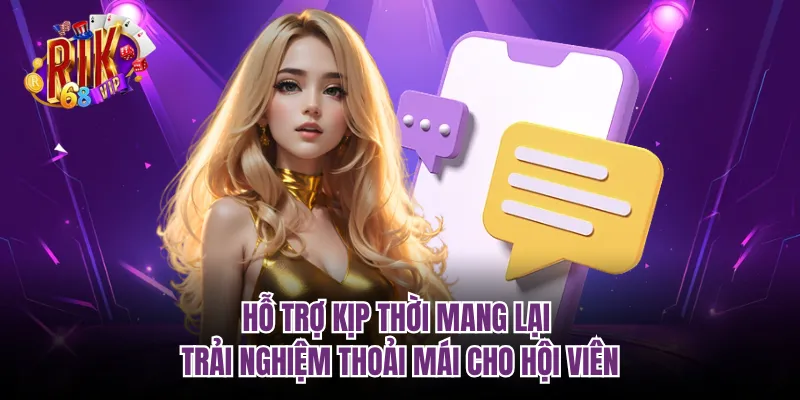 Hỗ trợ kịp thời mang lại trải nghiệm thoải mái cho hội viên