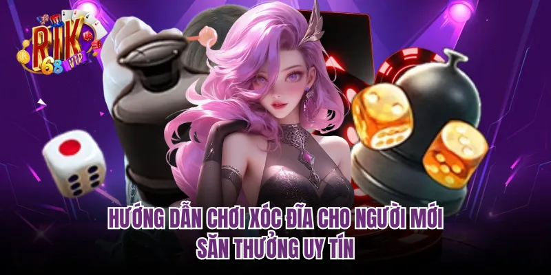 Hướng Dẫn Chơi Xóc Đĩa Cho Người Mới - Săn Thưởng Uy Tín