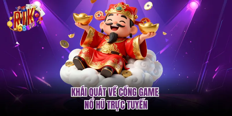 Khái quát về cổng game nổ hũ trực tuyến