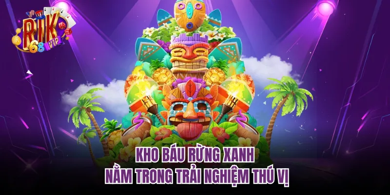 Kho Báu Rừng Xanh nằm trong trải nghiệm thú vị