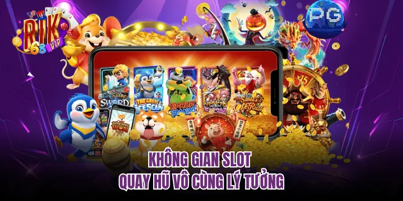 Không gian slot quay hũ vô cùng lý tưởng