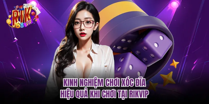 Kinh Nghiệm Chơi Xóc Đĩa Hiệu Quả Khi Chơi Tại RIKVIP