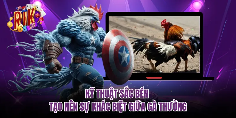 Kỹ thuật sắc bén tạo nên sự khác biệt giữa gà thường