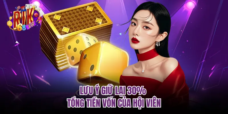 Lưu ý giữ lại 30% tổng tiền vốn của hội viên