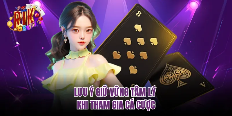 Lưu ý giữ vững tâm lý khi tham gia cá cược