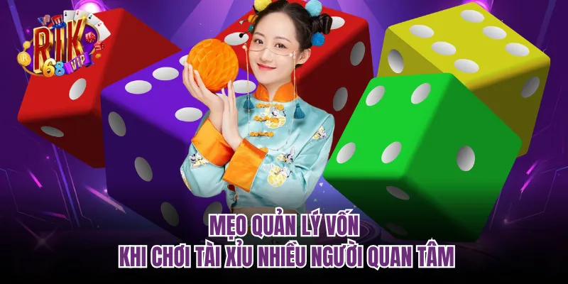 Mẹo quản lý vốn khi chơi tài xỉu nhiều người quan tâm