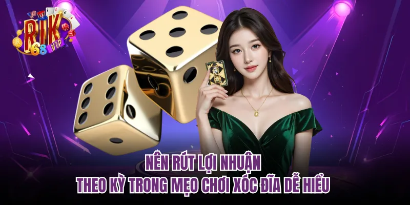 Nên rút lợi nhuận theo kỳ trong mẹo chơi xóc đĩa dễ hiểu