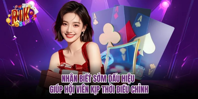 Nhận biết sớm dấu hiệu giúp hội viên kịp thời điều chỉnh
