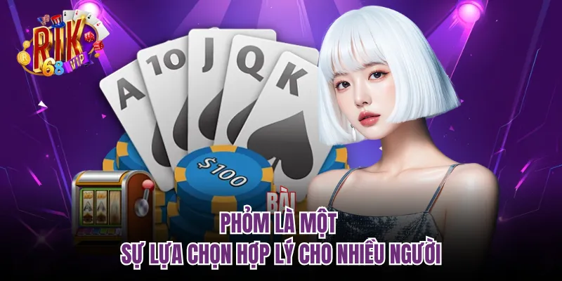 Phỏm là một sự lựa chọn hợp lý cho nhiều người