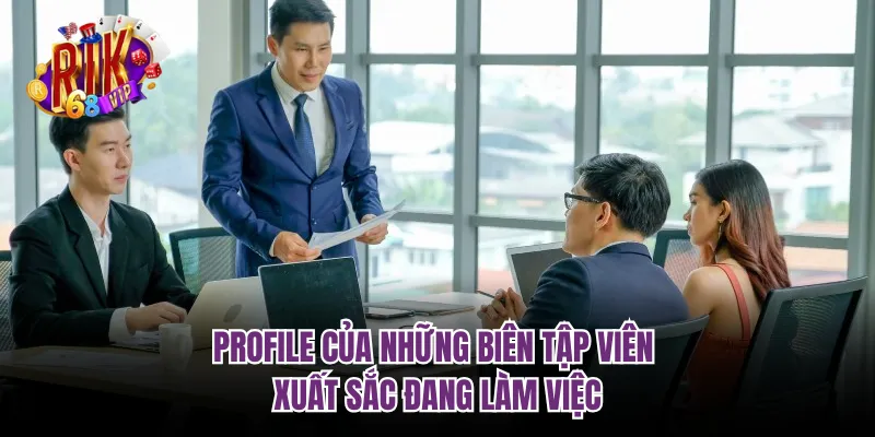 Profile của những biên tập viên xuất sắc đang làm việc