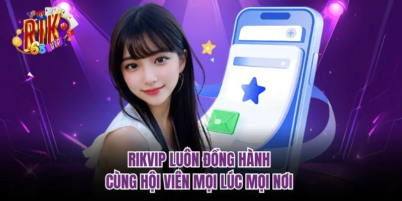 RIKVIP luôn đồng hành cùng hội viên mọi lúc mọi nơi