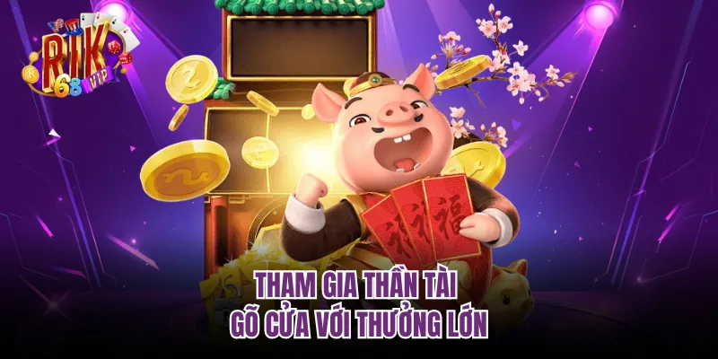 Tham gia Thần Tài Gõ Cửa với thưởng lớn
