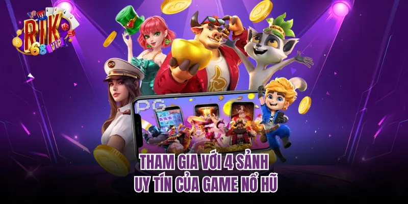 Tham gia với 4 sảnh uy tín của game nổ hũ