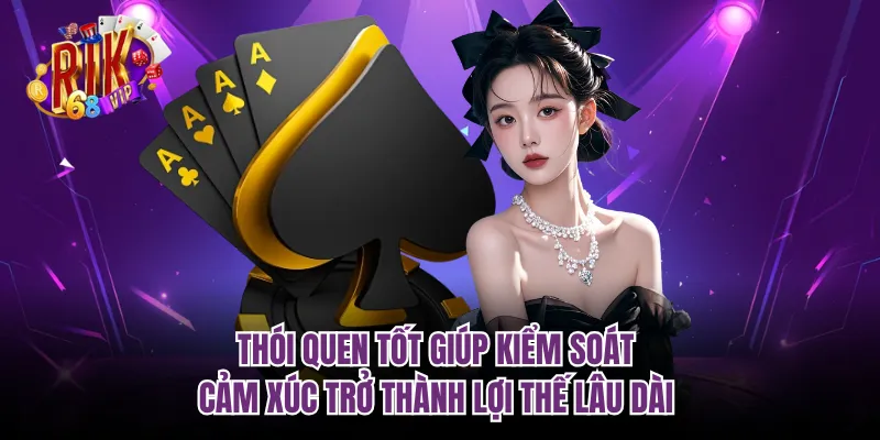 Thói quen tốt giúp kiểm soát cảm xúc trở thành lợi thế lâu dài