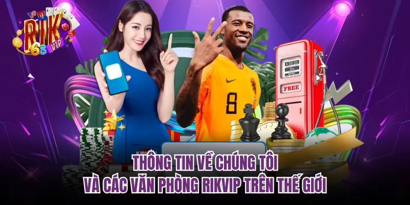 Thông tin về chúng tôi và các văn phòng RIKVIP trên thế giới
