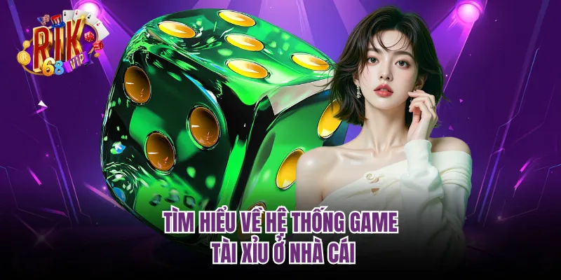 Tìm hiểu về hệ thống game tài xỉu ở nhà cái