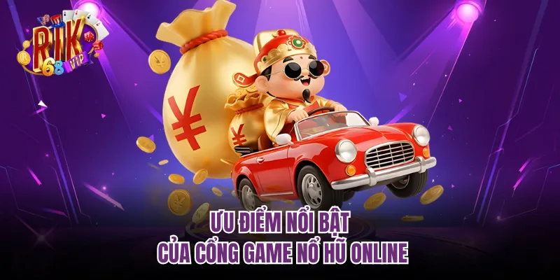 Ưu điểm nổi bật của cổng game nổ hũ online