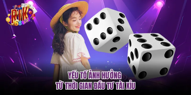 Yếu tố ảnh hưởng từ thời gian đầu tư tài xỉu